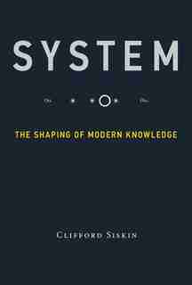 System: The Shaping Of Modern Knowledge by Clifford Siskin