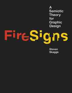 Firesigns: A Semiotic Theory For Graphic Design by Steven Skaggs