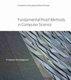 Fundamental Proof Methods In Computer Science: A Computer-based Approach by Konstantine Arkoudas