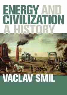 Energy And Civilization: A History de Vaclav Smil