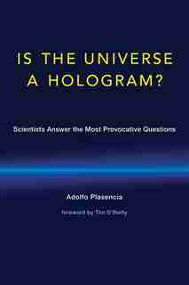 Is The Universe A Hologram?: Scientists Answer The Most Provocative Questions by Adolfo Plasencia