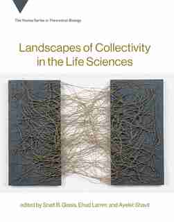Landscapes Of Collectivity In The Life Sciences by Snait B. Gissis