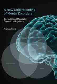 A New Understanding Of Mental Disorders: Computational Models For Dimensional Psychiatry by Andreas Heinz