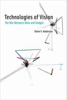 Technologies Of Vision: The War Between Data And Images by Steve F Anderson