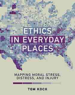 Ethics in Everyday Places: Mapping Moral Stress, Distress, and Injury by Tom Koch