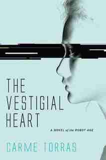 The Vestigial Heart: A Novel Of The Robot Age by Carme Torras