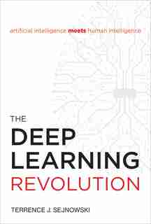 The Deep Learning Revolution by Terrence J. Sejnowski