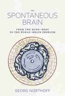The Spontaneous Brain: From The Mind-body To The World-brain Problem by Georg Northoff