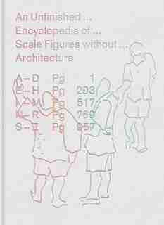 An Unfinished Encyclopedia Of Scale Figures Without Architecture by Michael Meredith