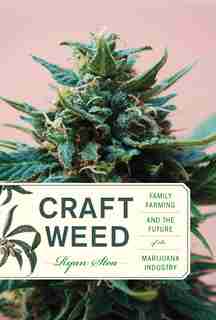 Craft Weed: Family Farming And The Future Of The Marijuana Industry by Ryan Stoa