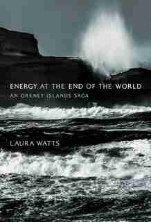 Energy At The End Of The World: An Orkney Islands Saga by Laura Watts