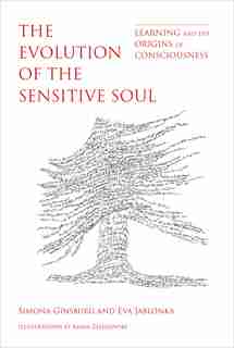 The Evolution Of The Sensitive Soul: Learning And The Origins Of Consciousness by Simona Ginsburg