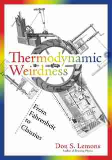 Thermodynamic Weirdness: From Fahrenheit To Clausius by Don S. Lemons