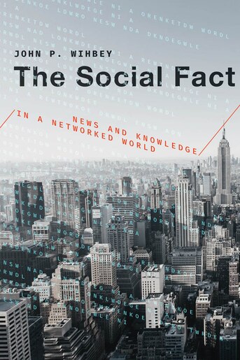 The Social Fact: News And Knowledge In A Networked World de John P. Wihbey