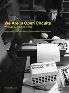 We Are In Open Circuits: Writings By Nam June Paik by Nam June Paik