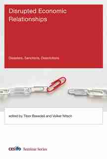 Disrupted Economic Relationships: Disasters, Sanctions, Dissolutions by Tibor Besedes