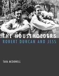 The Householders: Robert Duncan And Jess by Tara Mcdowell