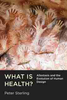 What Is Health?: Allostasis And The Evolution Of Human Design by Peter Sterling