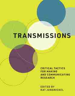 Transmissions: Critical Tactics For Making And Communicating Research by Kat Jungnickel