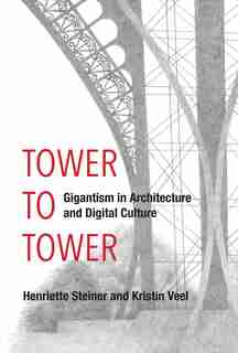 Tower To Tower: Gigantism In Architecture And Digital Culture by Henriette Steiner
