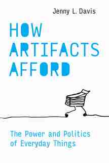 How Artifacts Afford: The Power And Politics Of Everyday Things by Jenny L. Davis