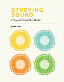 Studying Sound: A Theory And Practice Of Sound Design by Karen Collins