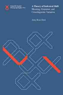 A Theory Of Indexical Shift: Meaning, Grammar, And Crosslinguistic Variation by Amy Rose Deal