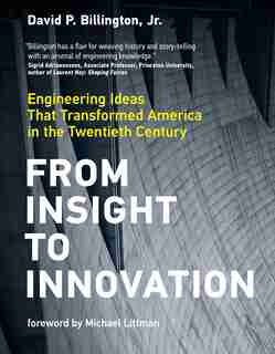 From Insight To Innovation: Engineering Ideas That Transformed America In The Twentieth Century by David P. Billington