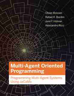 Multi-agent Oriented Programming: Programming Multi-agent Systems Using Jacamo by Olivier Boissier