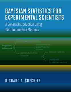 Bayesian Statistics For Experimental Scientists: A General Introduction Using Distribution-free Methods by Richard A. Chechile