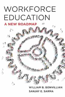 Workforce Education: A New Roadmap by William B. Bonvillian