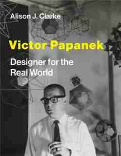 Victor Papanek: Designer For The Real World by Alison J. Clarke