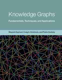 Knowledge Graphs: Fundamentals, Techniques, And Applications by Mayank Kejriwal