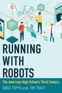Running With Robots: The American High School's Third Century by Greg Toppo