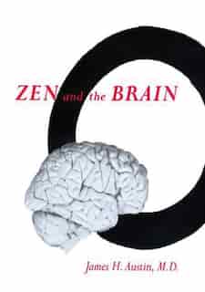 Zen And The Brain: Toward an Understanding of Meditation and Consciousness by James H. Austin