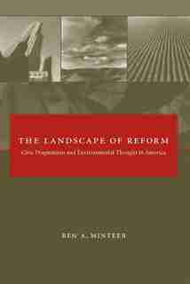 The Landscape of Reform: Civic Pragmatism and Environmental Thought in America by Ben A. Minteer