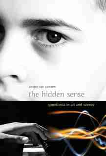 The Hidden Sense: Synesthesia in Art and Science by Cretien Van Campen