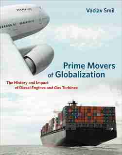 Prime Movers Of Globalization: The History And Impact Of Diesel Engines And Gas Turbines by Vaclav Smil