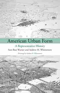 American Urban Form: A Representative History by Sam Bass Warner
