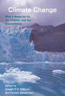 Climate Change: What It Means For Us, Our Children, And Our Grandchildren by Joseph F.c. Dimento