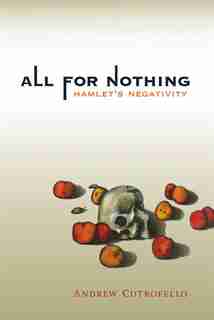 All For Nothing: Hamlet's Negativity by Andrew Cutrofello