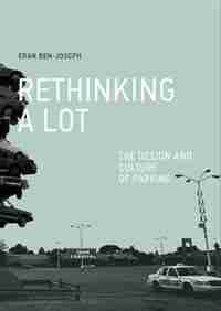 Rethinking A Lot: The Design And Culture Of Parking by Eran Ben-Joseph