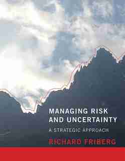 Managing Risk And Uncertainty: A Strategic Approach by Richard Friberg