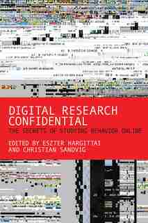 Digital Research Confidential: The Secrets Of Studying Behavior Online by Eszter Hargittai