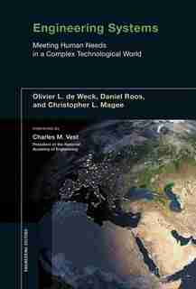 Engineering Systems: Meeting Human Needs In A Complex Technological World by Olivier L. De Weck