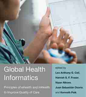 Global Health Informatics: Principles Of Ehealth And Mhealth To Improve Quality Of Care by Leo Anthony G. Celi