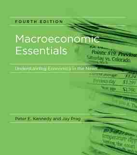 Macroeconomic Essentials, Fourth Edition: Understanding Economics In The News by Peter E. Kennedy
