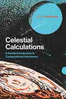 Celestial Calculations: A Gentle Introduction To Computational Astronomy by J. L. Lawrence