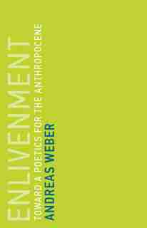 Enlivenment: Toward A Poetics For The Anthropocene by Andreas Weber