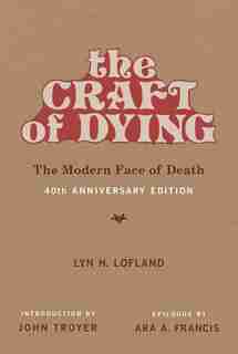 The Craft Of Dying, 40th Anniversary Edition: The Modern Face Of Death by Lyn H. Lofland
